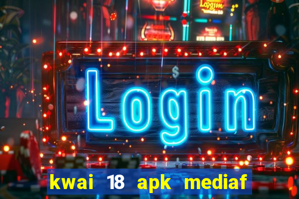 kwai 18 apk mediaf  re